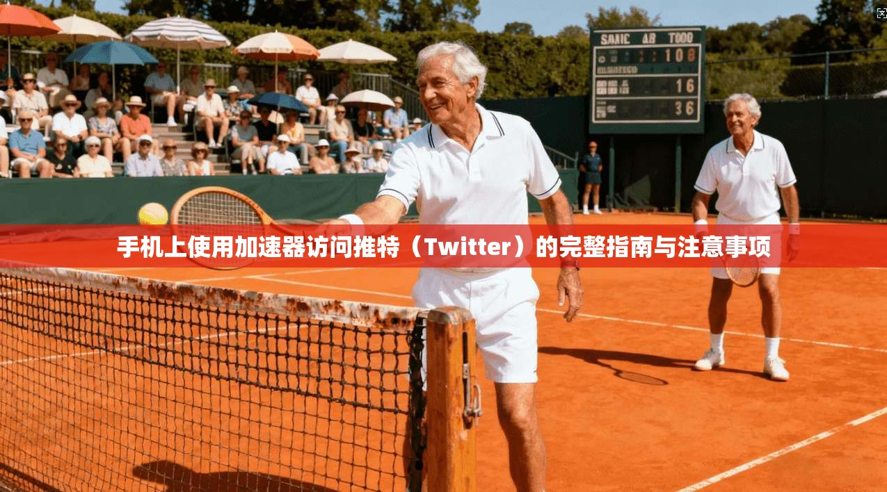 手机上使用加速器访问推特（Twitter）的完整指南与注意事项