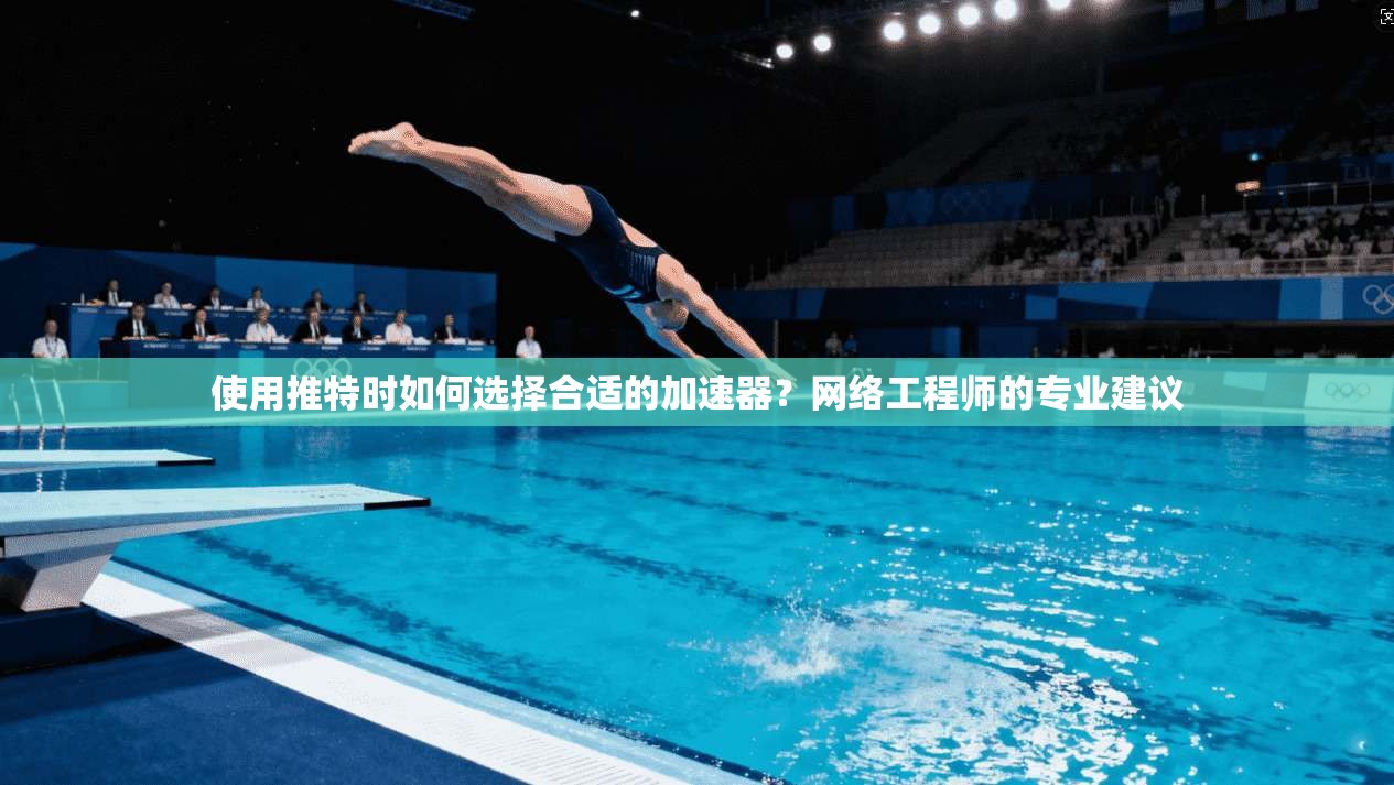 使用推特时如何选择合适的加速器？网络工程师的专业建议