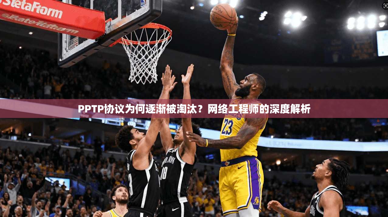 PPTP协议为何逐渐被淘汰?网络工程师的深度解析