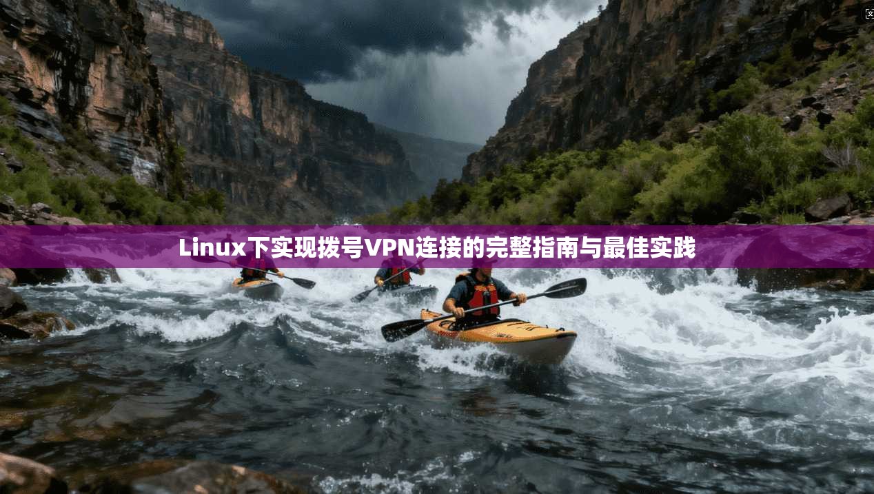 Linux下实现拨号VPN连接的完整指南与最佳实践