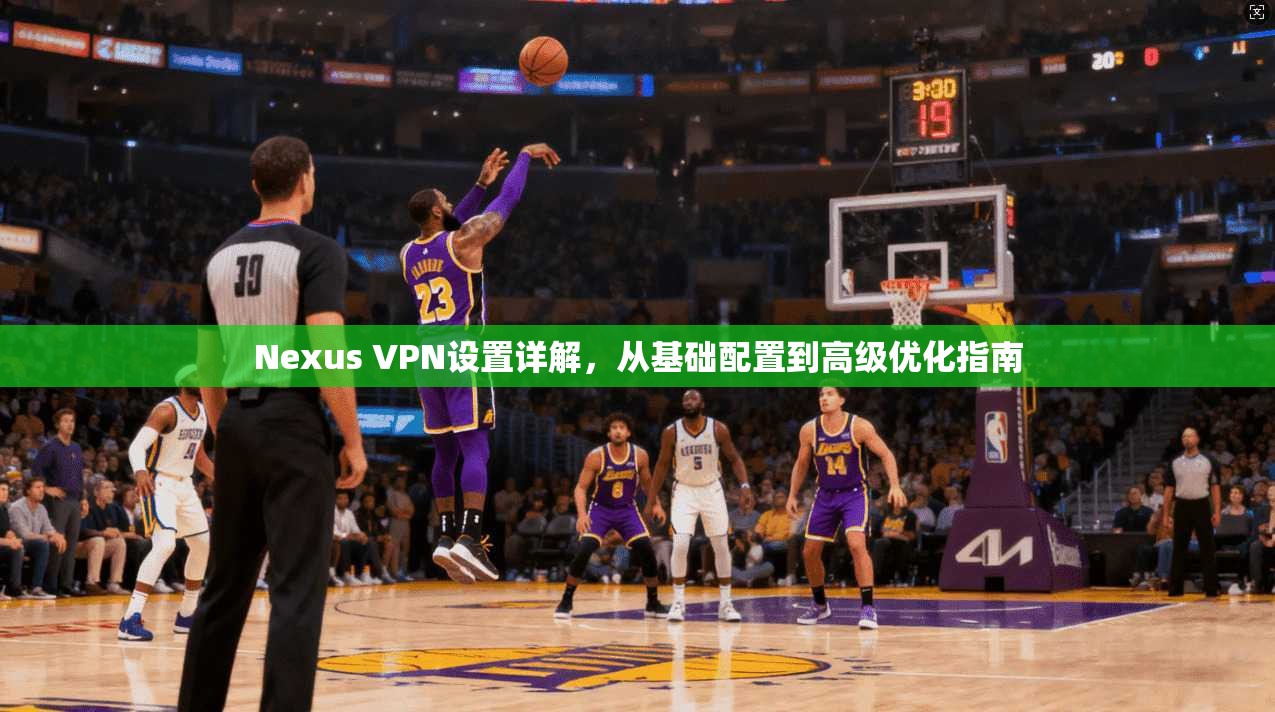 Nexus VPN设置详解,从基础配置到高级优化指南