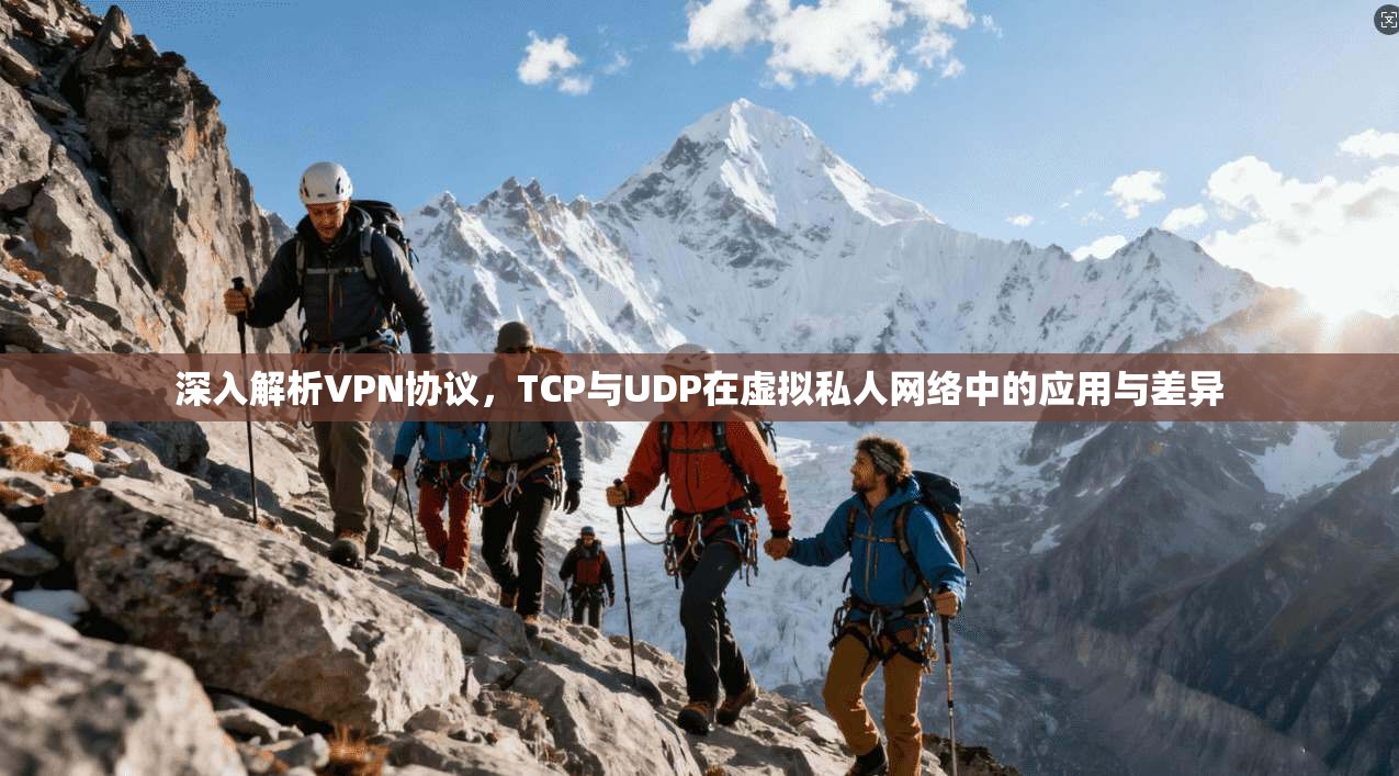 深入解析VPN协议，TCP与UDP在虚拟私人网络中的应用与差异