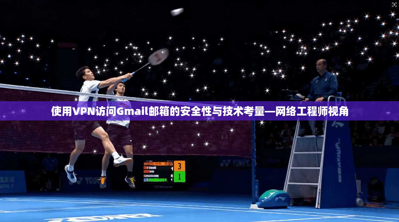 使用VPN访问Gmail邮箱的安全性与技术考量—网络工程师视角