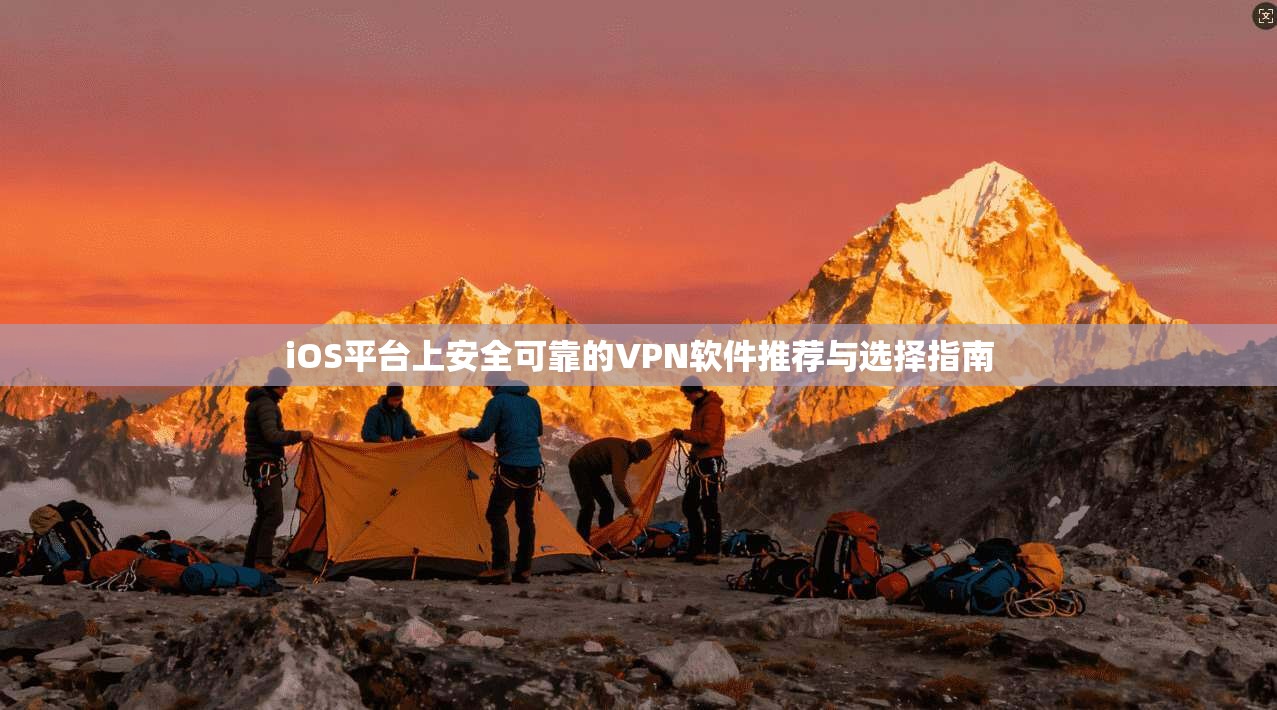 iOS平台上安全可靠的VPN软件推荐与选择指南